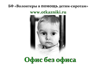 БФ «Волонтеры в  помощь  детям-сиротам» www.otkazniki.ru 