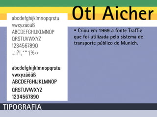  Criou em 1969 a fonte Traffic
que foi utilizada pelo sistema de
transporte público de Munich.
 