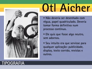  Não deveria ser desenhado com
régua, papel quadriculado. Deveria
tomar forma definitiva num
processo contínuo.
 Ele quis que fosse algo neutro,
sem adornos.
 Seu intuito era que servisse para
qualquer aplicação: publicidade,
display, texto corrido, revistas e
outros.
 