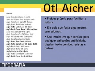  Fluidez própria para facilitar a
leitura.
 Ele quis que fosse algo neutro,
sem adornos.
 Seu intuito era que servisse para
qualquer aplicação: publicidade,
display, texto corrido, revistas e
outros.
 