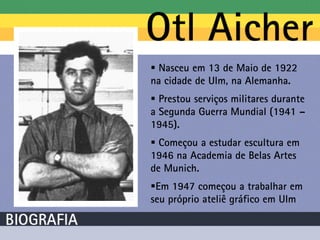  Nasceu em 13 de Maio de 1922
na cidade de Ulm, na Alemanha.
 Prestou serviços militares durante
a Segunda Guerra Mundial (1941 –
1945).
 Começou a estudar escultura em
1946 na Academia de Belas Artes
de Munich.
Em 1947 começou a trabalhar em
seu próprio ateliê gráfico em Ulm
 