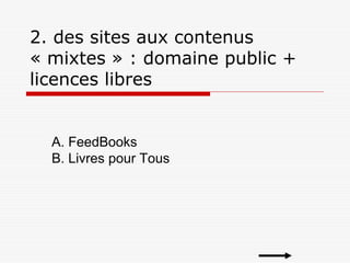 2. des sites aux contenus
« mixtes » : domaine public +
licences libres
A. FeedBooks
B. Livres pour Tous
 