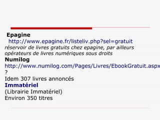 Epagine
 http://www.epagine.fr/listeliv.php?sel=gratuit
réservoir de livres gratuits chez epagine, par ailleurs
opérateurs...