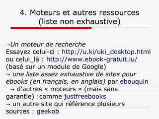 4. Moteurs et autres ressources
(liste non exhaustive)
→moteurs de recherche
Essayez celui-ci : http://ebibli.fr ou celui-...