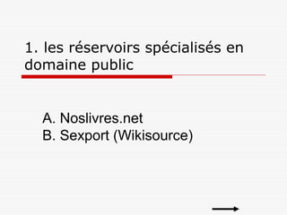 1. les réservoirs spécialisés en
domaine public
A. Noslivres.net
B. WSexport (Wikisource)
 
