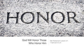 God Will Honor Those
Who Honor Him
Old Testament Lesson 21:

1 Samuel 2-3; 8
 