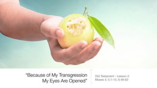 “Because of My Transgression
My Eyes Are Opened”
Old Testament - Lesson 4:

Moses 4; 5:1-15; 6:48-62
 
