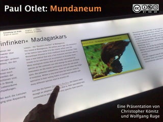 Paul Otlet: Mundaneum




                        Eine Präsentation von
                          Christopher Könitz
                          und Wolfgang Ruge
 