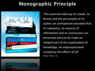 Monographic Principle

        “The external make-up of a book, its
        format and the personality of its
        auth...