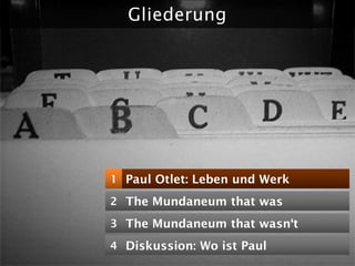 Gliederung




1 Paul Otlet: Leben und Werk

2 The Mundaneum that was

3 The Mundaneum that wasn„t

4 Diskussion: Wo ist P...