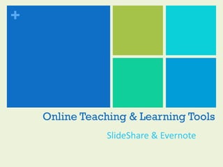 Online Teaching & Learning Tools SlideShare & Evernote  