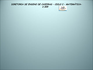 DIRETORIA DE ENSINO DE CAIEIRAS – CICLO I – MATEMÁTICA- 2.009  