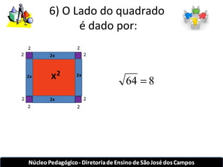 6) O Lado do quadrado 
é dado por: 
64 = 8 
 