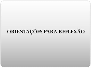 ORIENTAÇÕES PARA REFLEXÃO
 