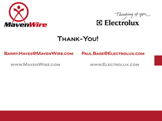 Thank-You!

Barry.Hayes@MavenWire.com   Paul.Bage@Electrolux.com

  www.MavenWire.com            www.Electrolux.com
 