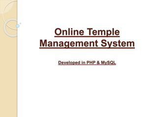 Online Temple
Management System
Developed in PHP & MySQL
 