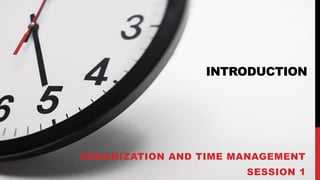 INTRODUCTION
ORGANIZATION AND TIME MANAGEMENT
SESSION 1
 