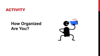 ACTIVITY
How Organized
Are You?
 