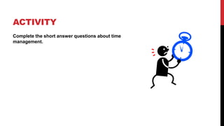 ACTIVITY
Complete the short answer questions about time
management.
 