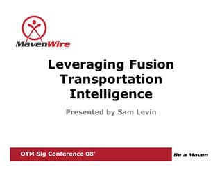 Leveraging Fusion
        Transportation
          Intelligence
             Presented by Sam Levin




OTM Sig Conference 08’
 