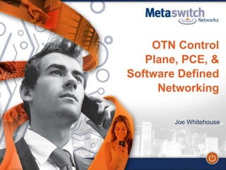 OTN Control
   Plane, PCE, &
Software Defined
     Networking

        Joe Whitehouse
 