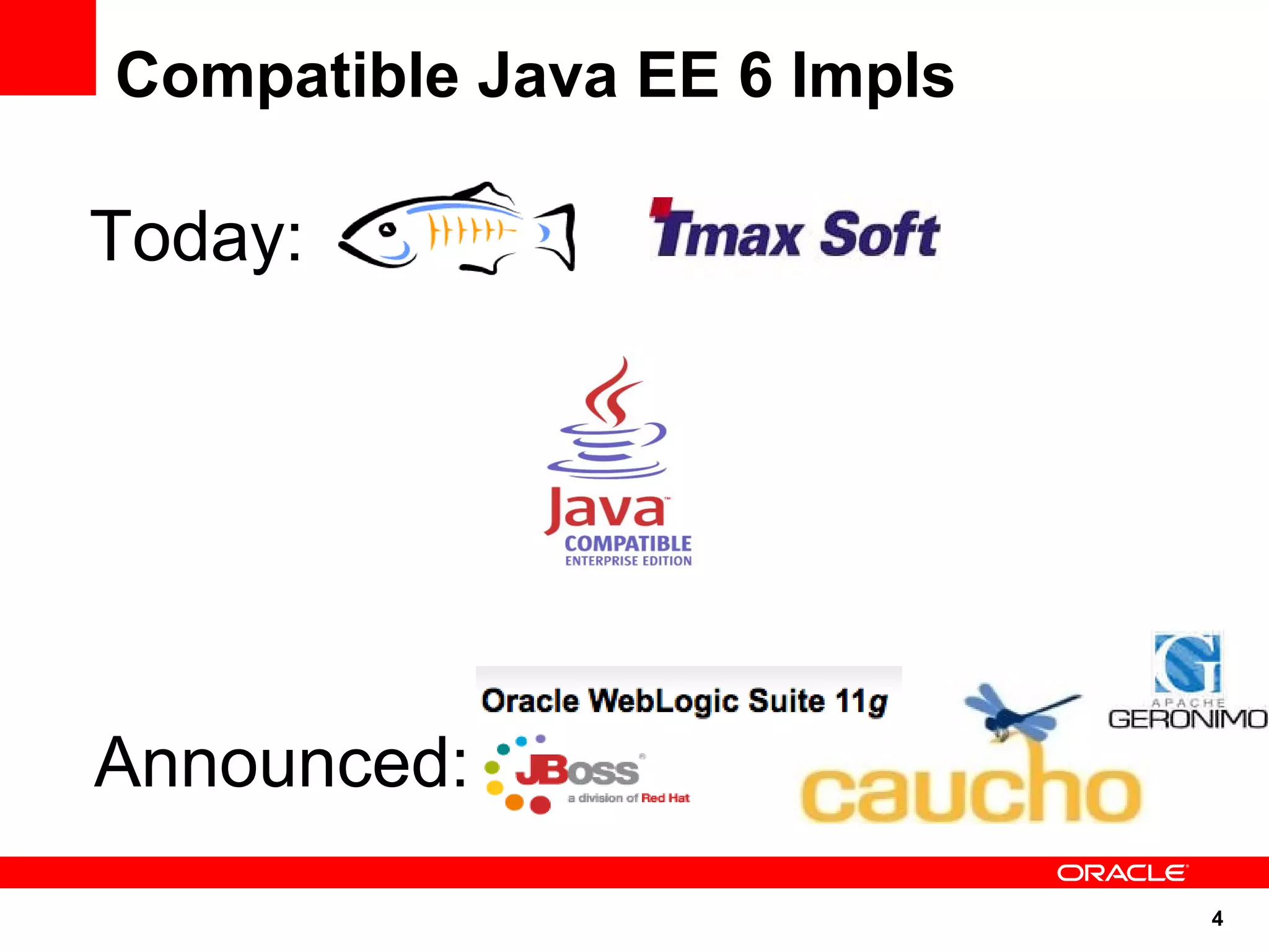 4
Compatible Java EE 6 Impls
Today:
Announced:
 