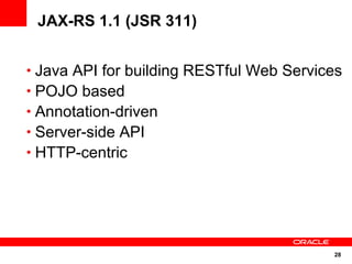 28
JAX-RS 1.1 (JSR 311)
• Java API for building RESTful Web Services
• POJO based
• Annotation-driven
• Server-side API
• HTTP-centric
 