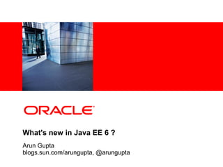 <Insert Picture Here>
What's new in Java EE 6 ?
Arun Gupta
blogs.sun.com/arungupta, @arungupta
 