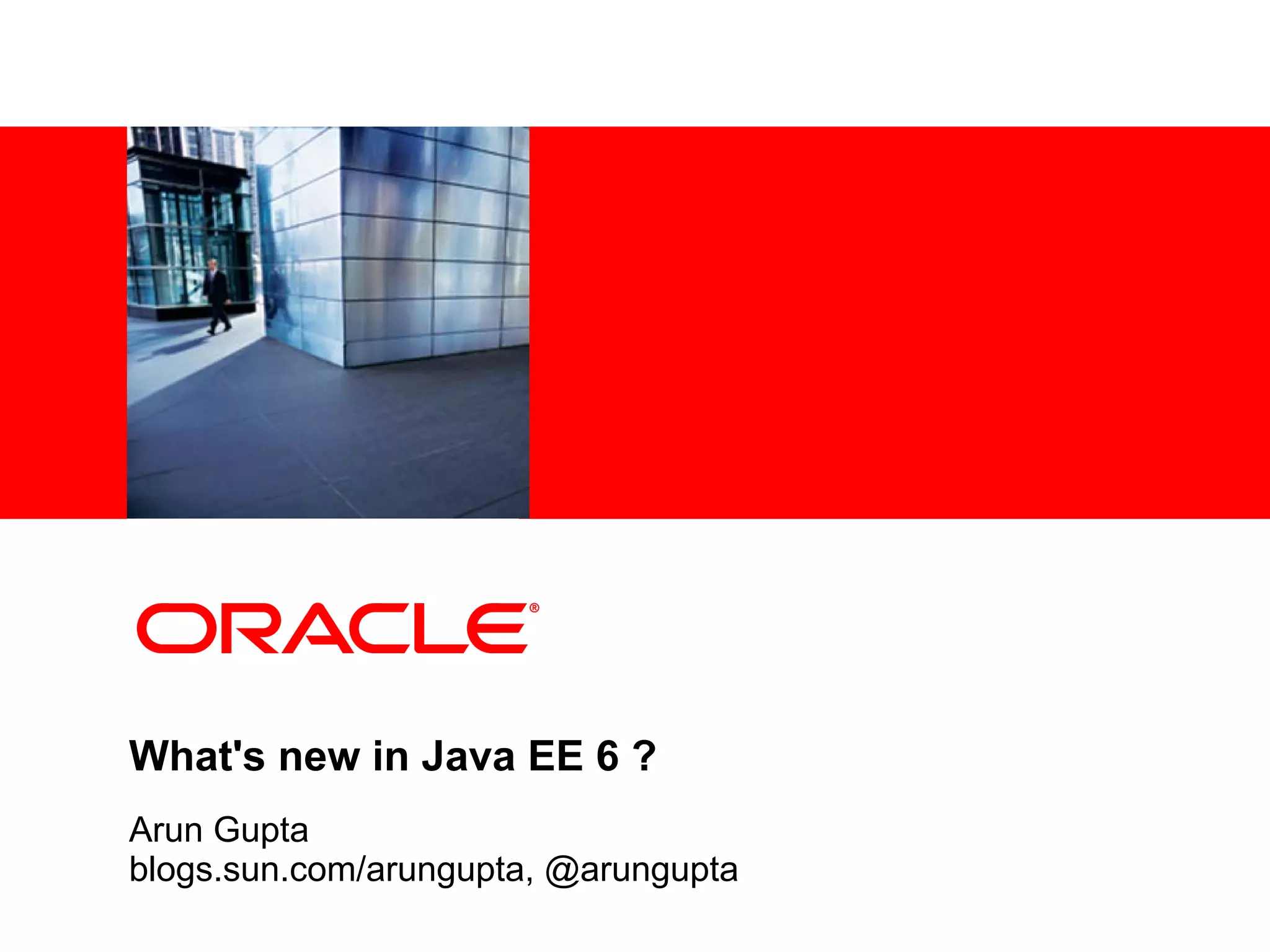 <Insert Picture Here>




What's new in Java EE 6 ?
Arun Gupta
blogs.sun.com/arungupta, @arungupta
 