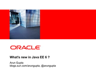 <Insert Picture Here>




What's new in Java EE 6 ?
Arun Gupta
blogs.sun.com/arungupta, @arungupta
 