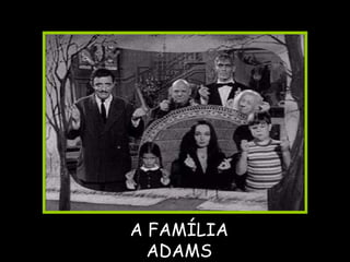 A FAMÍLIA ADAMS 