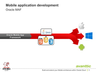 Mobile application development
Oracle MAF
Build and extend your Mobile architecture within Oracle Cloud 16
Oracle Mobile App
Framework
 