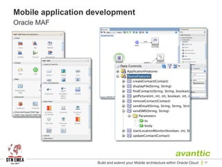 Mobile application development
Oracle MAF
Build and extend your Mobile architecture within Oracle Cloud 17
 