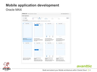 Mobile application development
Oracle MAX
Build and extend your Mobile architecture within Oracle Cloud 22
 