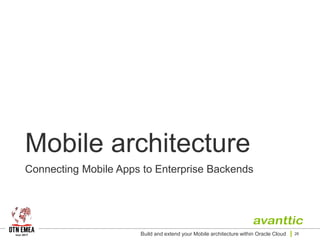 Mobile architecture
Connecting Mobile Apps to Enterprise Backends
Build and extend your Mobile architecture within Oracle Cloud 26
 