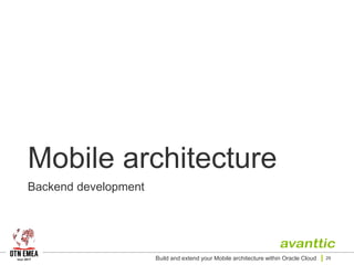 Mobile architecture
Backend development
Build and extend your Mobile architecture within Oracle Cloud 29
 