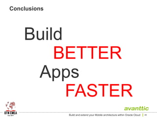 Conclusions
Build and extend your Mobile architecture within Oracle Cloud 49
Build
BETTER
Apps
FASTER
 
