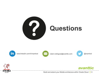 www.linkedin.com/in/rsantrod @rsantrodruben.rodriguez@avanttic.com
Build and extend your Mobile architecture within Oracle Cloud 50
Questions
 