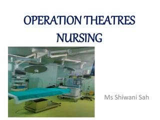 OPERATION THEATRES
NURSING
Ms Shiwani Sah
 