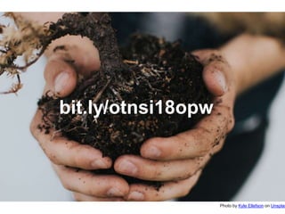 Photo by Kyle Ellefson on Unsplas
bit.ly/otnsi18opw
 