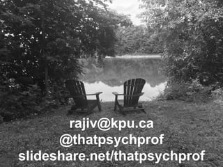 rajiv@kpu.ca
@thatpsychprof
slideshare.net/thatpsychprof
 