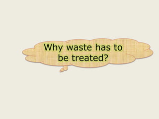 Why waste has to
be treated?
 