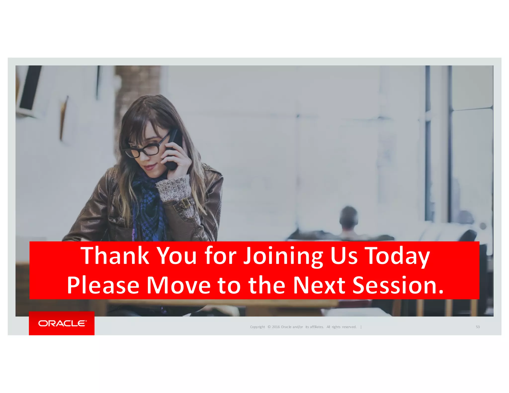 Copyright	
   ©	
  2016	
  Oracle	
  and/or	
   its	
  affiliates.	
   All	
   rights	
   reserved.	
   	
  | 53
 