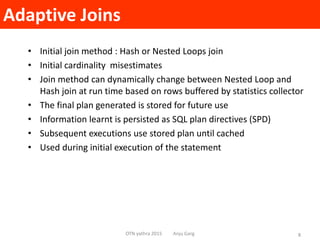 Adaptive Joins
• Initial join method : Hash or Nested Loops join
• Initial cardinality misestimates
• Join method can dyna...