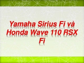Yamaha Sirius Fi và
Honda Wave 110 RSX
Fi
 