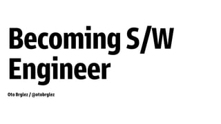 Oto Brglez / @otobrglez
BecomingS/W
Engineer
 