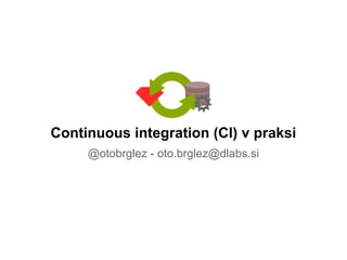 Continuous integration (CI) v praksi
@otobrglez - oto.brglez@dlabs.si
 