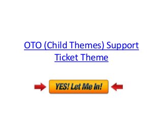 OTO (Child Themes) Support
      Ticket Theme
 