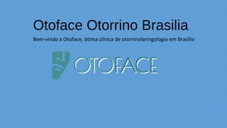 Otoface Otorrino Brasilia
Bem-vindo a Otoface, ótima clínica de otorrinolaringologia em Brasília
 
