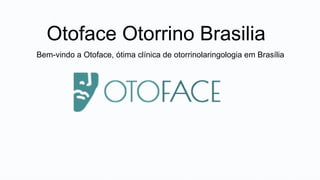 Otoface Otorrino Brasilia
Bem-vindo a Otoface, ótima clínica de otorrinolaringologia em Brasília
 